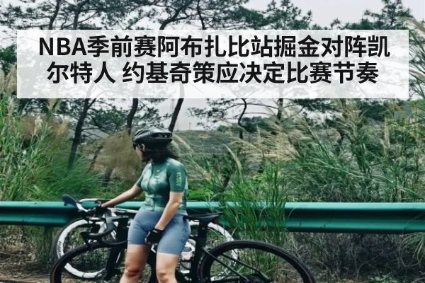 NBA季前赛阿布扎比站掘金对阵凯尔特人 约基奇策应决定比赛节奏 | kaiyun