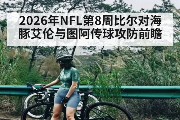 2026年NFL第8周比尔对海豚艾伦与图阿传球攻防前瞻（kaiyun）